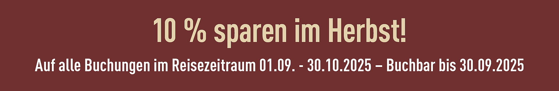 10% sparen im Herbst auf alle Buchungen im Reisezeitraum 01.09. bis 30.10., buchbar bis 30.09.